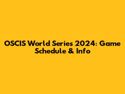 OSCIS World Series 2024: Game Schedule & Info