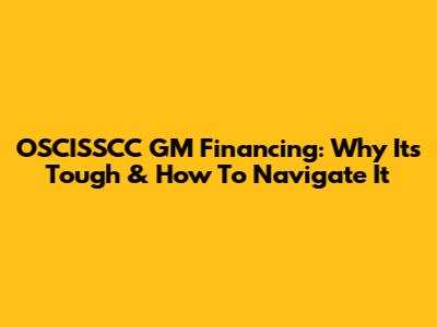 OSCISSCC GM Financing: Why It's Tough & How To Navigate It