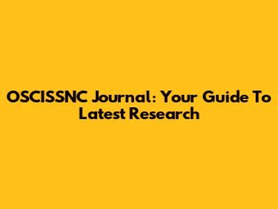 OSCISSNC Journal: Your Guide To Latest Research