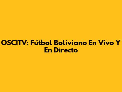 OSCITV: Fútbol Boliviano En Vivo Y En Directo