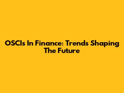 OSCIs In Finance: Trends Shaping The Future