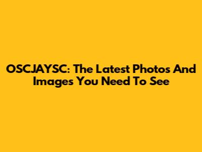 OSCJAYSC: The Latest Photos And Images You Need To See