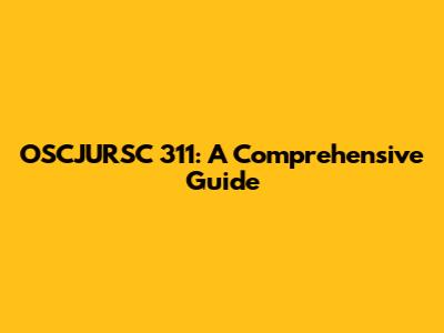 OSCJURSC 311: A Comprehensive Guide