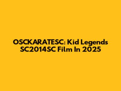 OSCKARATESC: Kid Legends' SC2014SC Film In 2025