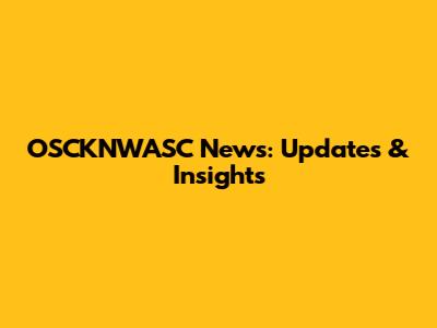 OSCKNWASC News: Updates & Insights