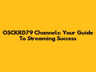 OSCKRD79 Channels: Your Guide To Streaming Success