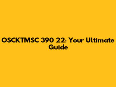 OSCKTMSC 390 22: Your Ultimate Guide