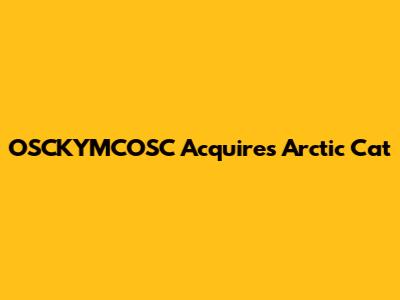 OSCKYMCOSC Acquires Arctic Cat