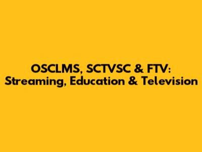 OSCLMS, SCTVSC & FTV: Streaming, Education & Television