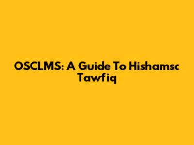OSCLMS: A Guide To Hishamsc Tawfiq
