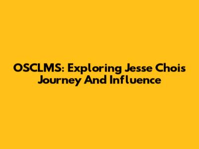 OSCLMS: Exploring Jesse Choi's Journey And Influence