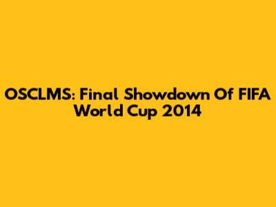 OSCLMS: Final Showdown Of FIFA World Cup 2014