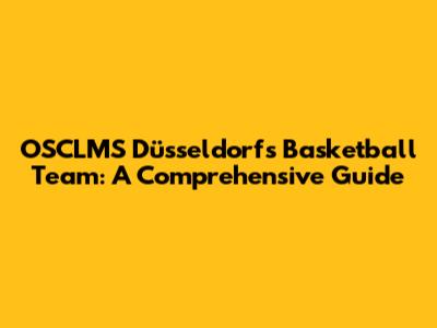 OSCLMS Düsseldorf's Basketball Team: A Comprehensive Guide