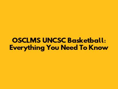 OSCLMS UNCSC Basketball: Everything You Need To Know