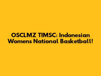OSCLMZ TIMSC: Indonesian Women's National Basketball!