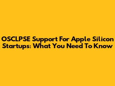 OSCLPSE Support For Apple Silicon Startups: What You Need To Know