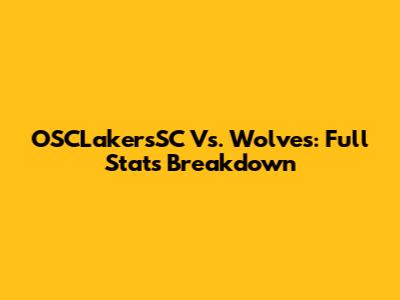 OSCLakersSC Vs. Wolves: Full Stats Breakdown