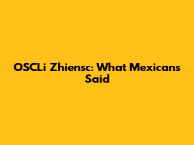 OSCLi Zhiensc: What Mexicans Said