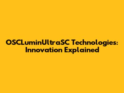 OSCLuminUltraSC Technologies: Innovation Explained
