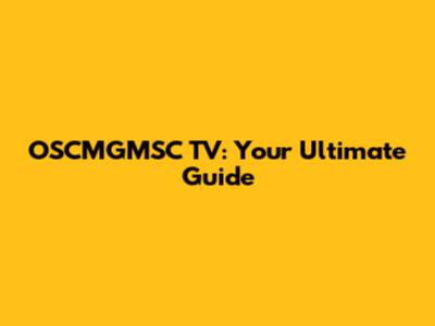 OSCMGMSC TV: Your Ultimate Guide