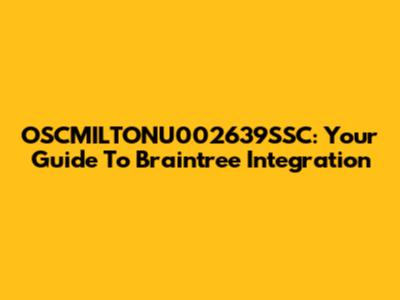 OSCMILTONU002639SSC: Your Guide To Braintree Integration
