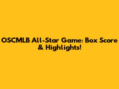 OSCMLB All-Star Game: Box Score & Highlights!