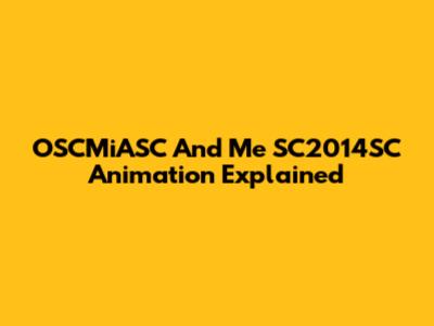 OSCMiASC And Me SC2014SC Animation Explained