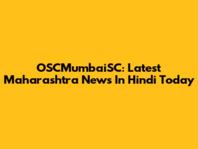 OSCMumbaiSC: Latest Maharashtra News In Hindi Today