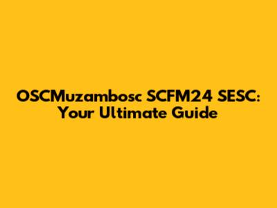 OSCMuzambosc SCFM24 SESC: Your Ultimate Guide
