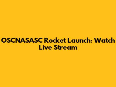 OSCNASASC Rocket Launch: Watch Live Stream