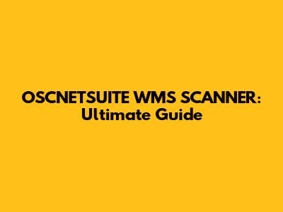 OSCNETSUITE WMS SCANNER: Ultimate Guide