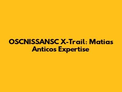 OSCNISSANSC X-Trail: Matias Antico's Expertise
