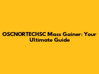 OSCNORTECHSC Mass Gainer: Your Ultimate Guide
