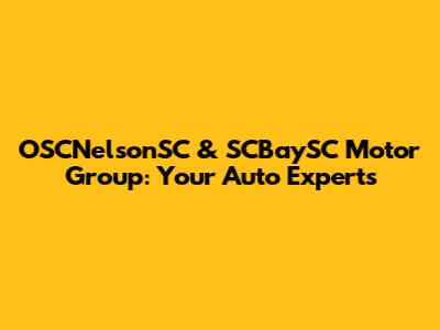 OSCNelsonSC & SCBaySC Motor Group: Your Auto Experts