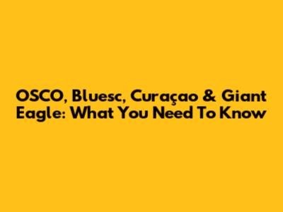 OSCO, Bluesc, Curaçao & Giant Eagle: What You Need To Know