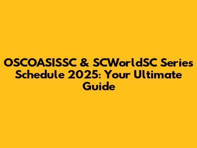 OSCOASISSC & SCWorldSC Series Schedule 2025: Your Ultimate Guide