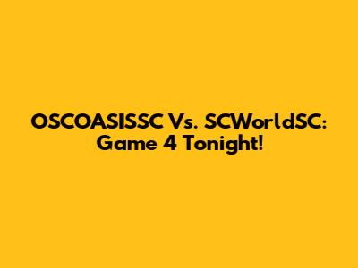 OSCOASISSC Vs. SCWorldSC: Game 4 Tonight!