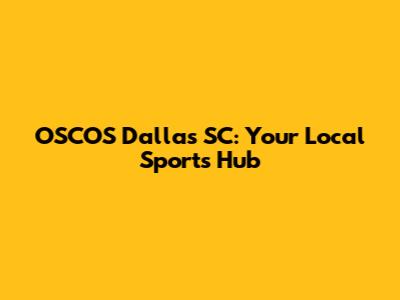 OSCOS Dallas SC: Your Local Sports Hub