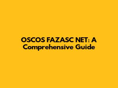 OSCOS FAZASC NET: A Comprehensive Guide