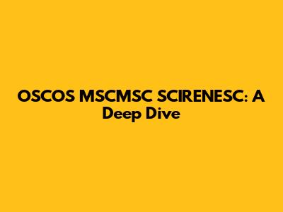 OSCOS MSCMSC SCIRENESC: A Deep Dive