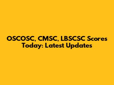 OSCOSC, CMSC, LBSCSC Scores Today: Latest Updates