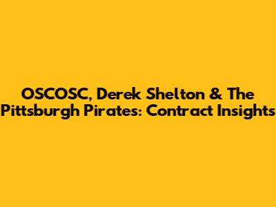 OSCOSC, Derek Shelton & The Pittsburgh Pirates: Contract Insights
