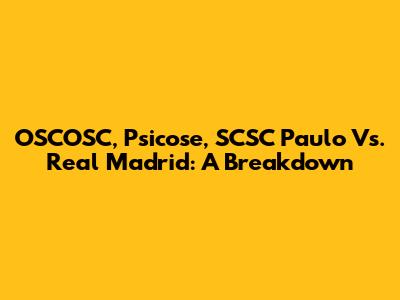 OSCOSC, Psicose, SCSC Paulo Vs. Real Madrid: A Breakdown