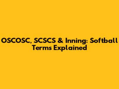OSCOSC, SCSCS & Inning: Softball Terms Explained