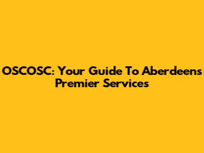 OSCOSC: Your Guide To Aberdeen's Premier Services