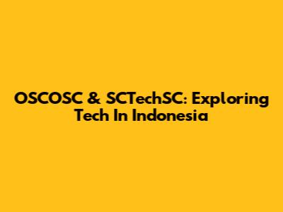 OSCOSC & SCTechSC: Exploring Tech In Indonesia