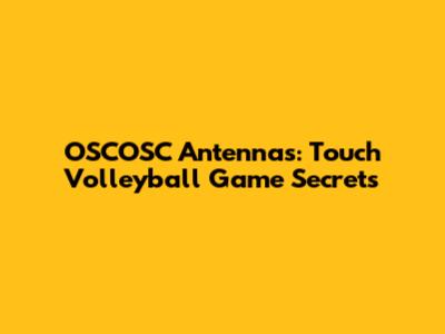 OSCOSC Antennas: Touch Volleyball Game Secrets