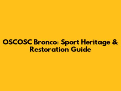 OSCOSC Bronco: Sport Heritage & Restoration Guide