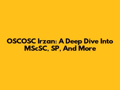 OSCOSC Irzan: A Deep Dive Into MScSC, SP, And More