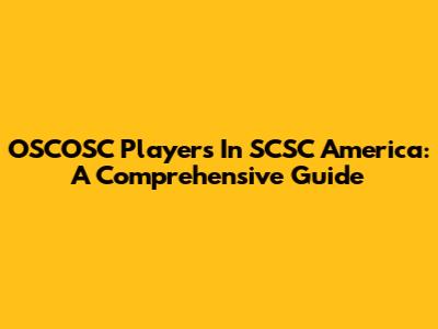 OSCOSC Players In SCSC America: A Comprehensive Guide